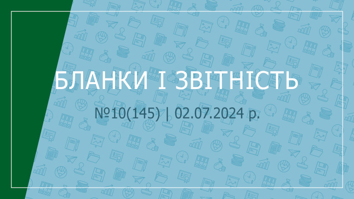 «Бланки і звітність» №10(145) | 02.07.2024 р. 